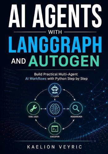 AI Agents with LangGraph and AutoGen: Build Practical Multi-Agent AI Workflows with Python Step by Step