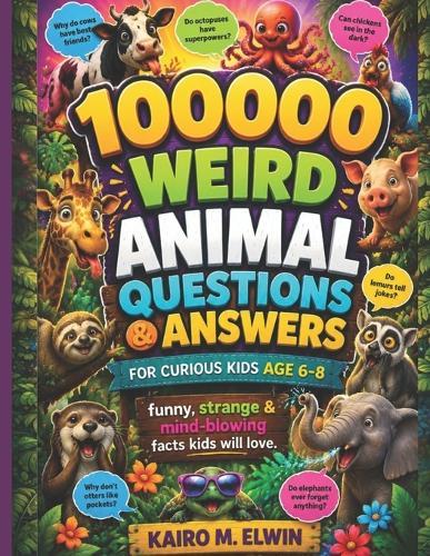 100000 weird animal questions & answers for curious kids (Age 6-8): funny, strange & mind-blowing facts kids will love