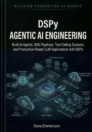 DSPy Agentic AI Engineering: Build AI Agents, RAG Pipelines, Tool-Calling Systems, and Production-Ready LLM Applications with DSPy