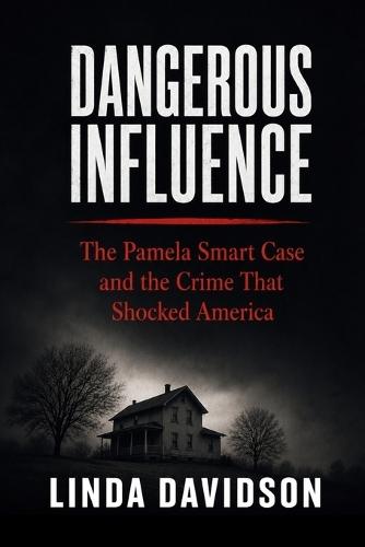 Dangerous Influence: The Pamela Smart Case and the Crime That Shocked America