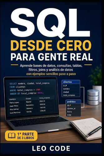 SQL desde Cero para Gente Real -1a PARTE-: Aprende bases de datos, consultas, tablas, filtros, joins y análisis de datos con ejemplos sencillos paso a paso