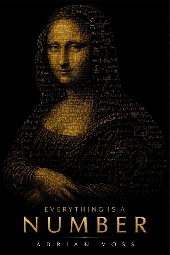 Everything Is a Number: A Guide to the Hidden Numerical Architecture Behind the Universe, Your Mind, and Everything You Fear