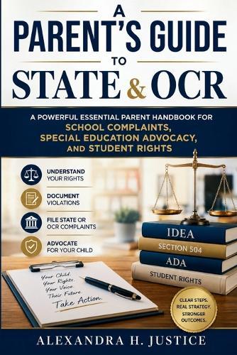 A Parent's Guide To State & OCR: A Powerful Essential Parent Handbook for School Complaints, Special Education Advocacy, and Student Rights