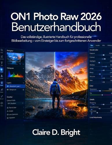 ON1 Photo Raw 2026 Benutzerhandbuch: Das vollständige, illustrierte Handbuch für professionelle Bildbearbeitung - vom Einsteiger bis zum fortgeschrittenen Anwender