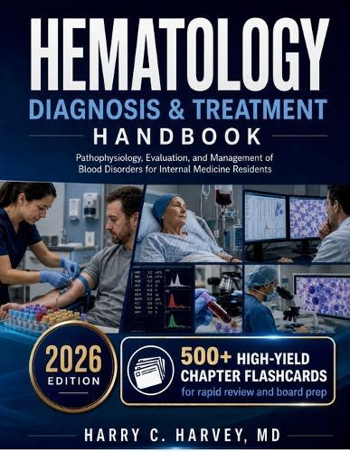 Hematology Diagnosis & Treatment Handbook: Pathophysiology, Evaluation, and Management of Blood Disorders for Internal Medicine Residents