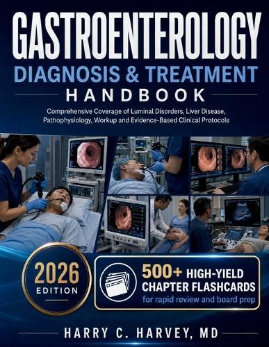 Gastroenterology Diagnosis & Treatment Handbook: Comprehensive Coverage of Luminal Disorders, Liver Disease, Pathophysiology, Workup and Evidence-Based Clinical Protocols