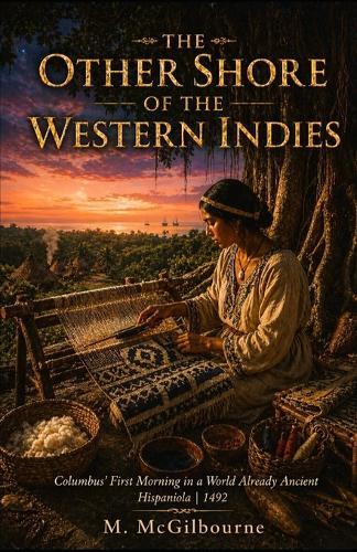 The Other Shore of the Western Indies: Columbus First Morning in a World Already Ancient Hispaniola 1492