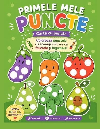 Primele Mele Puncte: Carte Montessori pentru Copii 2-5 Ani Învață Culorile, Fructele și Legumele prin Activități cu Puncte