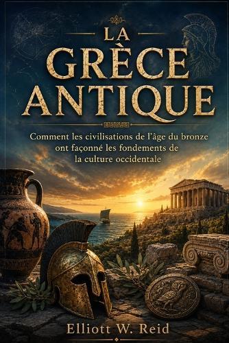 La Grèce Antique: Comment les civilisations de l'âge du bronze ont façonné les fondements de la culture occidentale