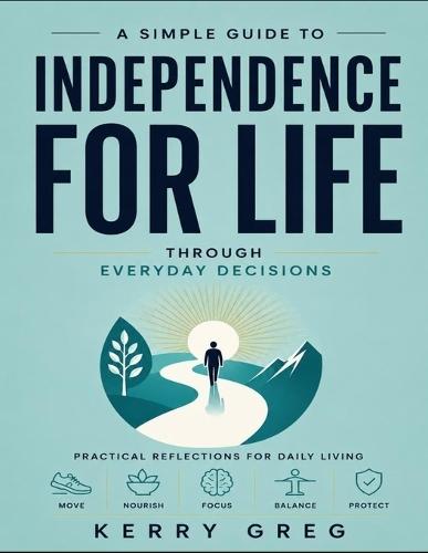 A Simple Guide to Independence for Life Through Everyday Decisions