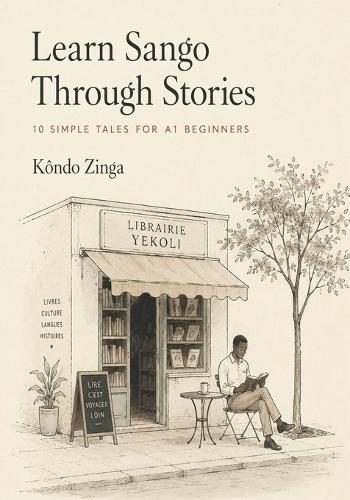 Learn Sango Through Stories: 10 Simple Tales for A1 Beginners: Easy Short Stories in Sango and English for Complete Beginners - Build Vocabulary, Reading Skills, and Everyday Confidence
