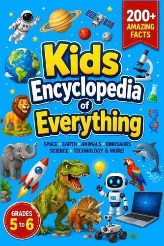 Kids Encyclopedia of Everything: 200+ Amazing Facts About Space, Earth, Animals, Dinosaurs, Science, Technology & the Future for Curious Kids Ages 8-12 Brain boosting knowledge book