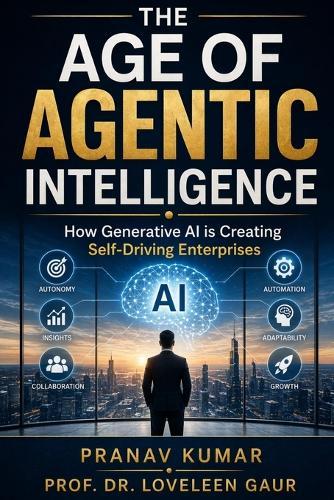 The Age of Agentic Intelligence: How Generative AI is Creating Self-Driving Enterprises