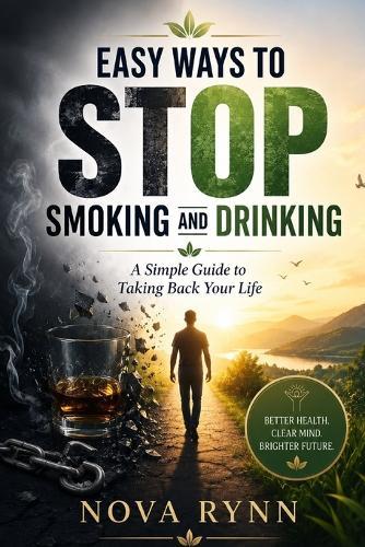 Easy Ways to Stop Smoking and Drinking: A Simple Guide to Taking Back Your Life