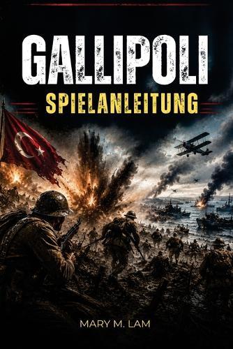 Gallipoli Spielanleitung: Beherrsche Schlachtfeldkampf, Truppkoordination, Waffen, Ziele und Überlebensstrategien für intensive Mehrspieler-Kriegsführung