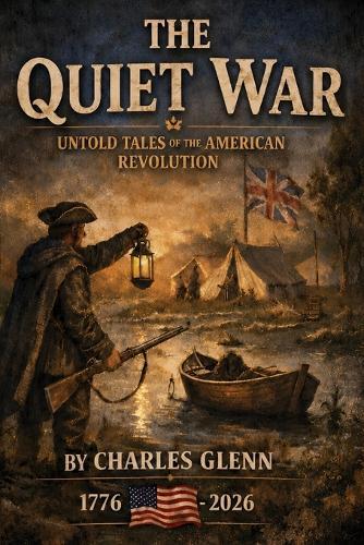 The Quiet War: Untold Tales Of The American Revolution