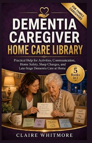 Dementia Caregiver Home Care Library: 5 Books in 1: Activities, Communication, Home Safety, Sleep Changes, and Late-Stage Dementia Care at Home