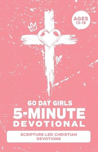 5-Minute Devotional for Girls Ages 13-15: A 60-Day Christian Devotional for Teen Girls Dealing with Anxiety, Self-Doubt, Friend Drama, Pressure, Emotions, Guys, Social Media & Faith