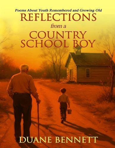 Reflections From A Country School Boy: Poems About Youth Remembered and Growing Old