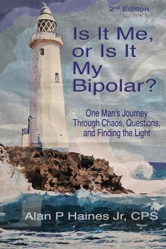 Is it Me, or Is It My Bipolar?: One Man's Journey Through Chaos, Questions, and Finding the Light