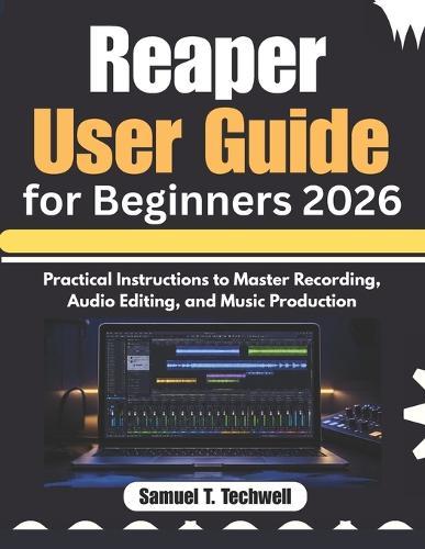 Reaper User Guide for Beginners 2026: Practical Instructions to Master Recording, Audio Editing, and Music Production