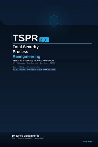 TSPR 2.0 Total Security Process Reengineering: The Theory & Methodology for the Age of Artificial Intelligence, Blockchain & Post-Quantum Security