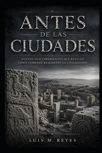 Antes de las ciudades: La red del significado: Göbekli Tepe, Karahantepe y el nacimiento de la civilización