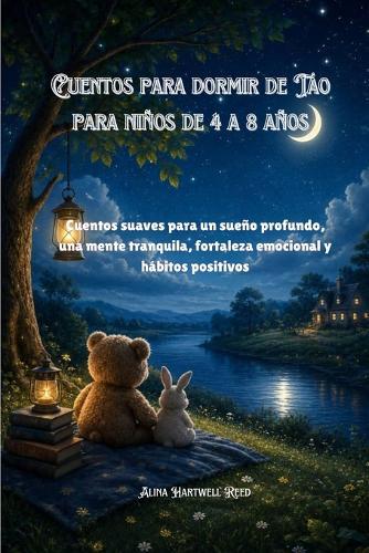 Cuentos para dormir de Tao para niños de 4 a 8 años: Cuentos suaves para un sueño profundo, una mente tranquila, fortaleza emocional y hábitos positivos