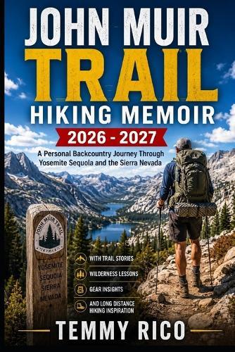 John Muir Trail Hiking Memoir: A Personal Backcountry Journey Through Yosemite, Sequoia, And The Sierra Nevada With Trail Stories, Wilderness Lessons, Gear Insights, And Long-Distance Hiking Inspiration