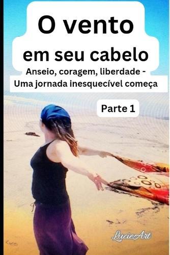 O vento em seu cabelo Parte 1: Anseio, coragem, liberdade - Uma jornada inesquecível começa