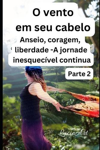O vento em seu cabelo Parte 2: Anseio, coragem, liberdade - A jornada inesquecível continua