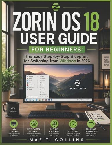 Zorin OS 18 User Guide for Beginners: The Easy Step-by-Step Blueprint for Switching from Windows in 2026