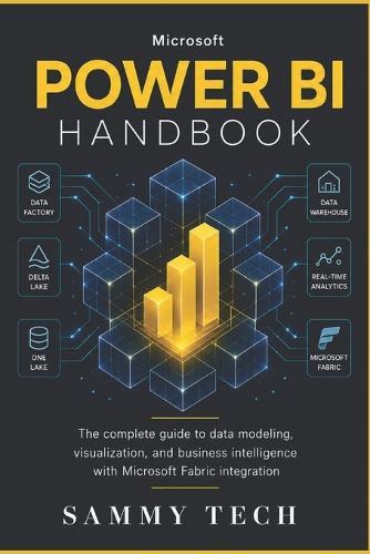 Microsoft Power Bi Handbook: The Complete Beginners Guide to Data Modeling, DAX Mastery, and Visualizations with Microsoft Fabric Integration