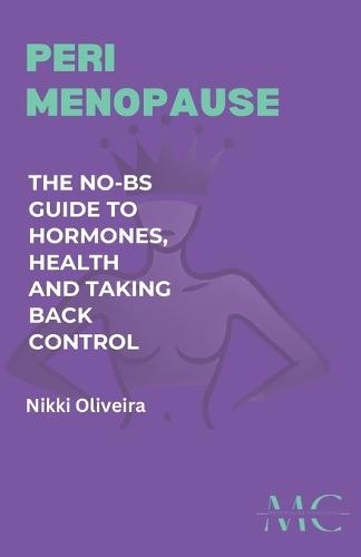 Perimenopause: The No-BS Guide to Hormones, Health and Taking Back Control