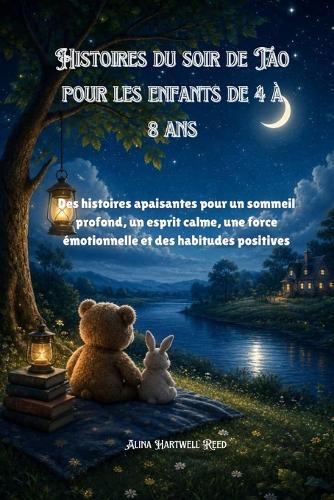 Histoires du soir de Tao pour les enfants de 4 à 8 ans: Des histoires apaisantes pour un sommeil profond, un esprit calme, une force émotionnelle et des habitudes positives
