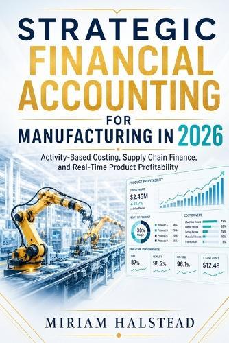 Strategic Financial Accounting for Manufacturing in 2026: Activity-Based Costing, Supply Chain Finance, and Real-Time Product Profitability