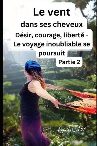 Le vent dans ses cheveux Partie 2: Désir, courage, liberté - Le voyage inoubliable se poursuit