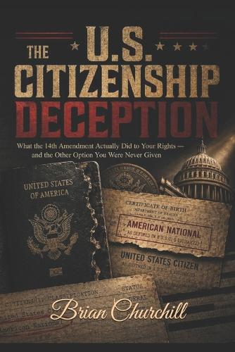 The U.S. Citizenship Deception: What the 14th Amendment Actually Did to Your Rights - and the Other Option You Were Never Given
