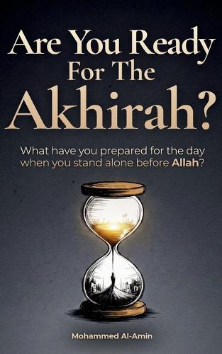 Are You Ready For The Akhirah?: What Have You Prepared For The Day When You Stand Alone Before Allah?