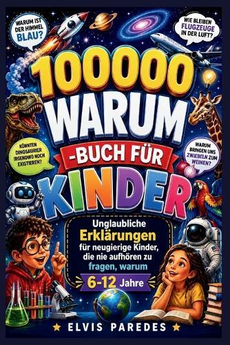 100000 Warum -Buch Für Kinder: Unglaubliche Erklärungen für neugierige Kinder, die nie aufhören zu fragen, warum 6-12 Jahre