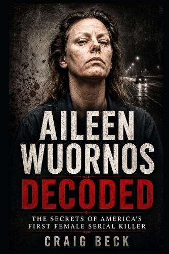 Aileen Wuornos Decoded: The Secrets of America's First Female Serial Killer