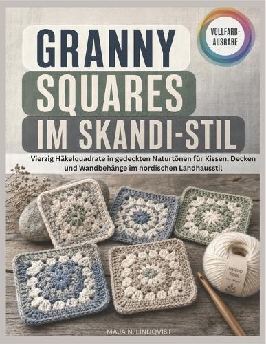 Granny Squares Im Skandi-Stil: Vierzig Häkelquadrate in gedeckten Naturtönen für Kissen, Decken und Wandbehänge im nordischen Landhausstil