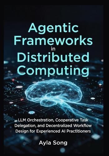 Agentic Frameworks in Distributed Computing: LLM Orchestration, Cooperative Task Delegation, and Decentralized Workflow Design for Experienced AI Practitioners