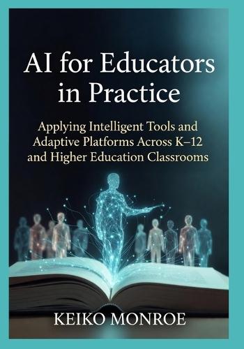AI for Educators in Practice: Applying Intelligent Tools and Adaptive Platforms Across K-12 and Higher Education Classrooms