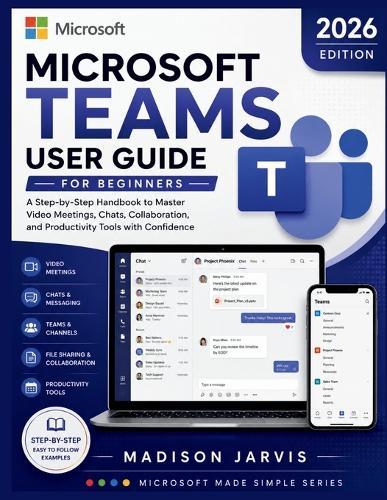 Microsoft Teams User Guide for Beginners 2026: A Step-by-Step Handbook to Master Video Meetings, Chats, Collaboration, and Productivity Tools with Confidence