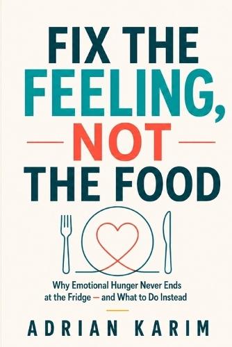 Fix the Feeling, Not the Food: Why Emotional Hunger Never Ends at the Fridge - and What to Do Instead