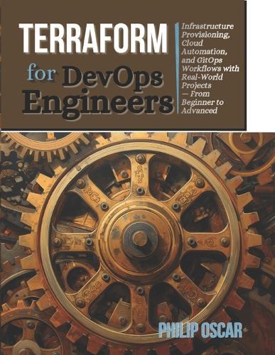 Terraform for DevOps Engineers: Infrastructure Provisioning, Cloud Automation, and GitOps Workflows with Real-World Projects - From Beginner to Advanced