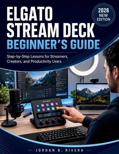 Elgato Stream Deck Beginner's Guide: A Step-by-Step Lessons for Streamers, Creators, and Productivity Users