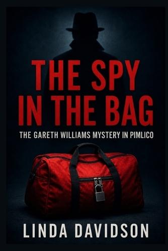 The Spy in the Bag: The Gareth Williams Mystery in Pimlico