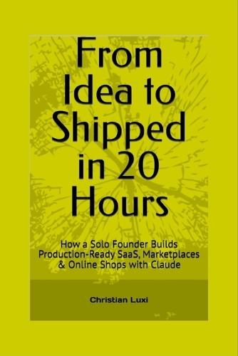 From Idea to Shipped in 20 Hours: How a Solo Founder Builds Production-Ready SaaS, Marketplaces & Online Shops with Claude